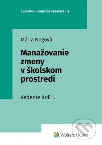 Kniha: Manažovanie zmeny v školskom prostredí (Mária Nogová). Wolters Kluwer, 2021 Kniha: Manažovanie zmeny v školskom prostredí (Mária Nogová). Wolters Kluwer, 2021