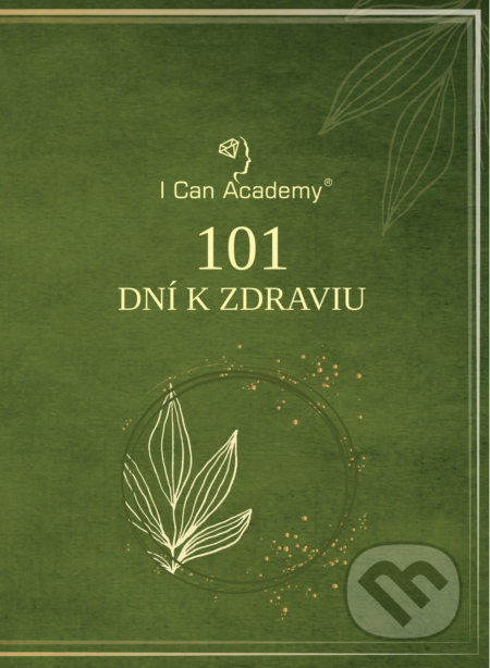 Kniha: 101 dní k zdraviu (I Can Academy). I Can Academy, 2021 Kniha: 101 dní k zdraviu (I Can Academy). I Can Academy, 2021