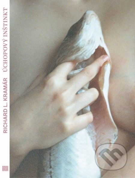 Kniha: Úchopový inštinkt (Richard L. Kramár). BRAK, 2021 Kniha: Úchopový inštinkt (Richard L. Kramár). BRAK, 2021