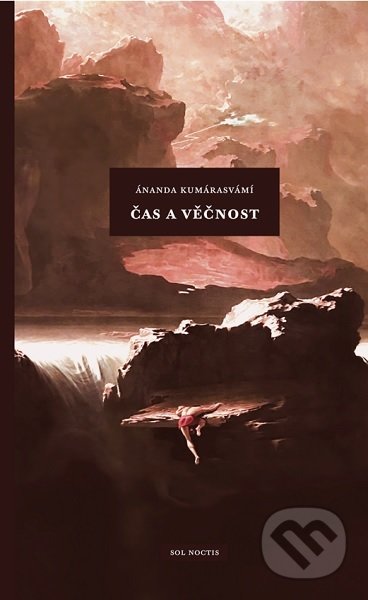 Kniha: Čas a věčnost (Ánanda Kumárasvámí). Sol Noctis, 2021 Kniha: Čas a věčnost (Ánanda Kumárasvámí). Sol Noctis, 2021