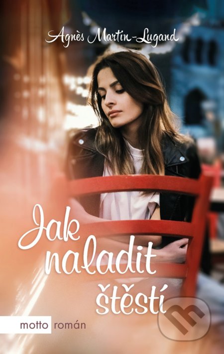 Kniha: Jak naladit štěstí (Agnes Martin-Lugand). Motto, 2021 Kniha: Jak naladit štěstí (Agnes Martin-Lugand). Motto, 2021