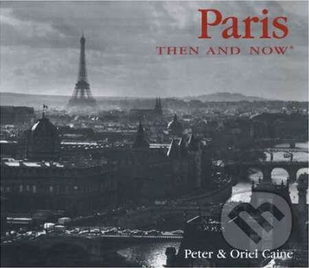 Paris Then and Now - Peter Caine, Oriel Caine, Thunder Bay Press, 2003