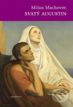 Kniha: Svatý Augustin (Milan Machovec). Akropolis, 2011 Kniha: Svatý Augustin (Milan Machovec). Akropolis, 2011