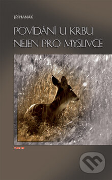 Kniha: Povídání u krbu nejen pro myslivce (Jiří Hanák). TeMi, 2011 Kniha: Povídání u krbu nejen pro myslivce (Jiří Hanák). TeMi, 2011