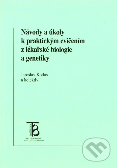 Kniha: Návody a úkoly k praktickým cvičením z lékařské biologie a genetiky (Jaroslav Kotlas a kolektiv). Karolinum Kniha: Návody a úkoly k praktickým cvičením z lékařské biologie a genetiky (Jaroslav Kotlas a kolektiv). Karolinum