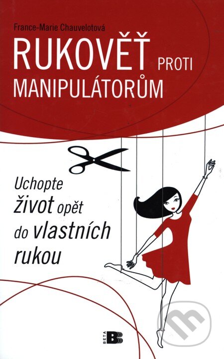 Kniha: Rukověť proti manipulátorům (France-Marie Chauveltová). BETA - Dobrovský, 2011 Kniha: Rukověť proti manipulátorům (France-Marie Chauveltová). BETA - Dobrovský, 2011
