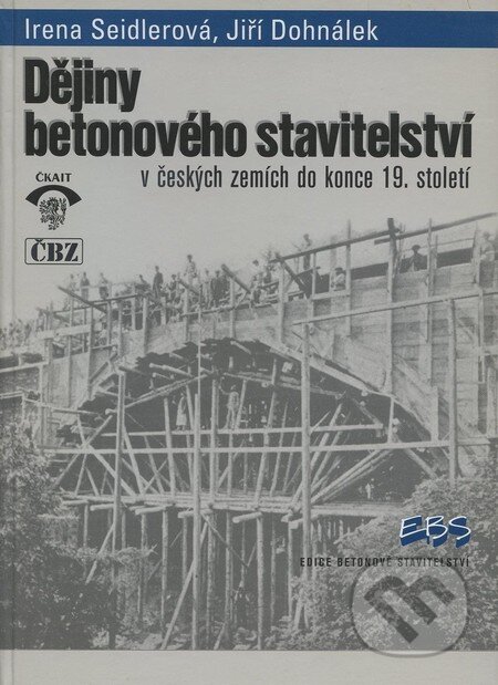 Kniha: Dějiny betonového stavitelství v českých zemích do konce 19. století (Irena Seidlerová a Jiří Dohnálek). Informační centrum ČKAIT, 1999 Kniha: Dějiny betonového stavitelství v českých zemích do konce 19. století (Irena Seidlerová a Jiří Dohnálek). Informační centrum ČKAIT, 1999