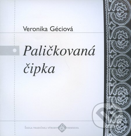 Kniha: Paličkovaná čipka (Veronika Géciová). Ústredie ľudovej umeleckej výroby, 1996 Kniha: Paličkovaná čipka (Veronika Géciová). Ústredie ľudovej umeleckej výroby, 1996