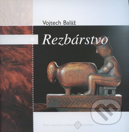 Kniha: Rezbárstvo (Vojtech Baláž). Ústredie ľudovej umeleckej výroby Kniha: Rezbárstvo (Vojtech Baláž). Ústredie ľudovej umeleckej výroby