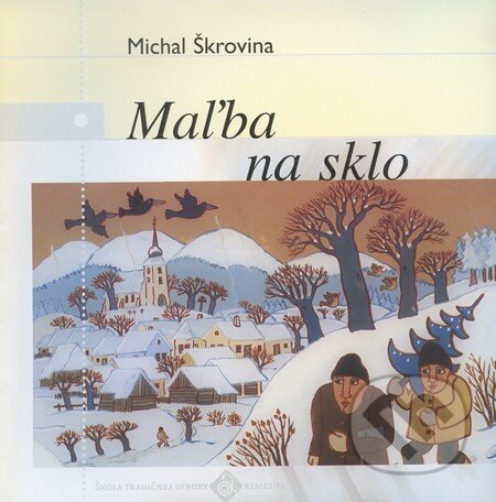 Kniha: Maľba na sklo (Michal Škrovina). Ústredie ľudovej umeleckej výroby, 2002 Kniha: Maľba na sklo (Michal Škrovina). Ústredie ľudovej umeleckej výroby, 2002