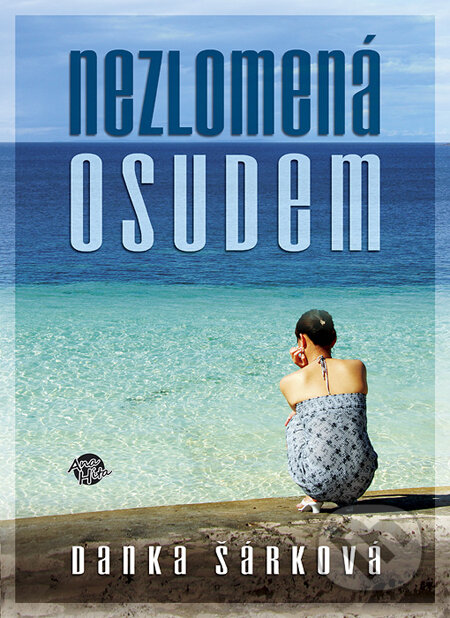 Kniha: Nezlomená osudem (Danka Šárková). Anahita, 2011 Kniha: Nezlomená osudem (Danka Šárková). Anahita, 2011