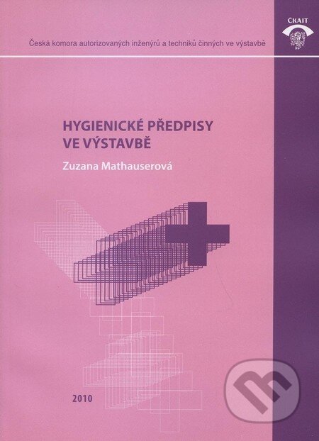 Kniha: Hygienické předpisy ve výstavbě (Zuzana Mathauserová). Informační centrum ČKAIT, 2010 Kniha: Hygienické předpisy ve výstavbě (Zuzana Mathauserová). Informační centrum ČKAIT, 2010