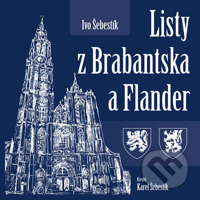 Kniha: Listy z Brabantska a Flander (Ivo Šebestík). Nakladatelství MISE, 2011 Kniha: Listy z Brabantska a Flander (Ivo Šebestík). Nakladatelství MISE, 2011