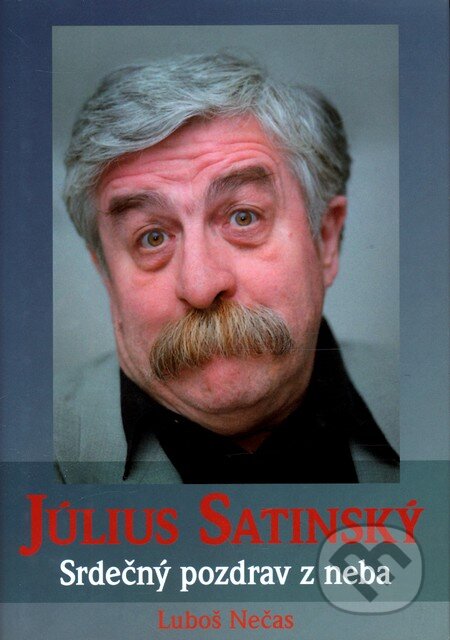 Kniha: Július Satinský: Srdečný pozdrav z neba (Lubomír Nečas). XYZ, 2011 Kniha: Július Satinský: Srdečný pozdrav z neba (Lubomír Nečas). XYZ, 2011