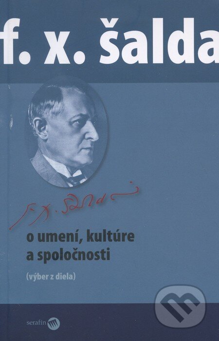 Kniha: O umení, kultúre a spoločnosti (František Xaver Šalda). Serafín, 2010 Kniha: O umení, kultúre a spoločnosti (František Xaver Šalda). Serafín, 2010