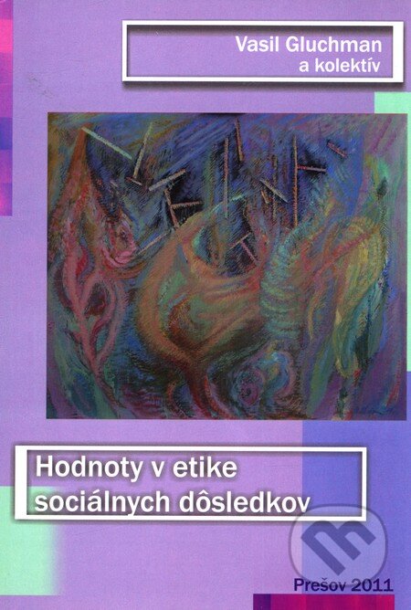 Kniha: Hodnoty v etike sociálnych dôsledkov (Vasil Gluchman a kolektív). Grafotlač Prešov, s.r.o., 2011 Kniha: Hodnoty v etike sociálnych dôsledkov (Vasil Gluchman a kolektív). Grafotlač Prešov, s.r.o., 2011