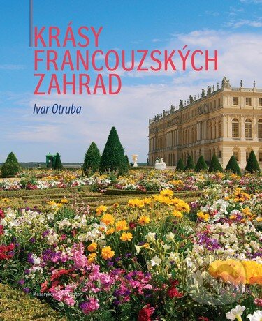 Kniha: Krásy francouzských zahrad (Ivar Otruba). Masarykova univerzita, 2011 Kniha: Krásy francouzských zahrad (Ivar Otruba). Masarykova univerzita, 2011