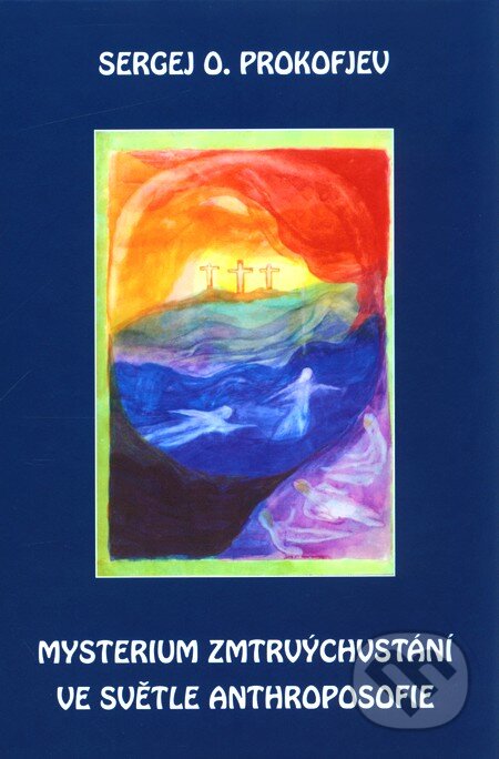 Kniha: Mysterium zmrtvýchvstání ve světle Anthroposofie (Sergej O. Prokofjev). Michael, 2011 Kniha: Mysterium zmrtvýchvstání ve světle Anthroposofie (Sergej O. Prokofjev). Michael, 2011