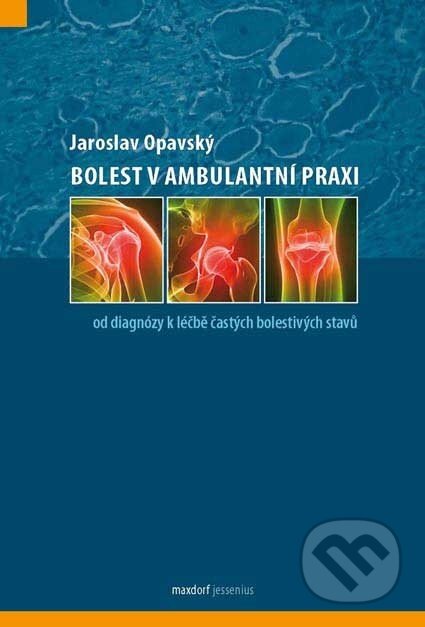 Kniha: Bolest v ambulantní praxi od diagnózy k léčbě častých bolestivých stavů (Jaroslav Opavský). Maxdorf, 2011 Kniha: Bolest v ambulantní praxi od diagnózy k léčbě častých bolestivých stavů (Jaroslav Opavský). Maxdorf, 2011