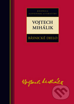 Kniha: Básnické dielo - Vojtech Mihálik (Vojtech Mihálik). Kalligram, 2010 Kniha: Básnické dielo - Vojtech Mihálik (Vojtech Mihálik). Kalligram, 2010