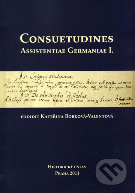 Kniha: Consuetudines. Assistentiae Germaniae I. (Historický ústav AV ČR). Historický ústav AV ČR, 2011 Kniha: Consuetudines. Assistentiae Germaniae I. (Historický ústav AV ČR). Historický ústav AV ČR, 2011