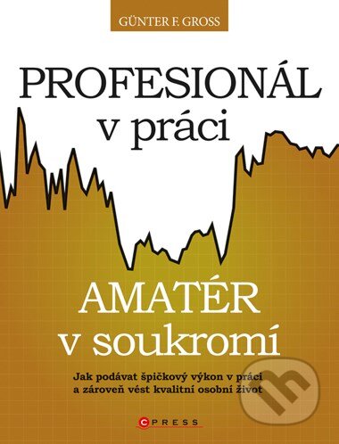 Kniha: Profesionál v práci, amatér v soukromí? (Günter F. Gross). CPRESS, 2011 Kniha: Profesionál v práci, amatér v soukromí? (Günter F. Gross). CPRESS, 2011
