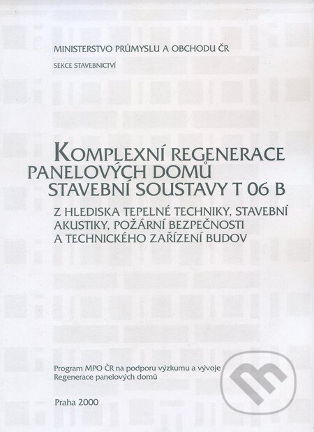 Kniha: Komplexní regenerace panelových domů stavební soustavy T 06 B (Informační centrum ČKAIT). Informační centrum ČKAIT, 2000 Kniha: Komplexní regenerace panelových domů stavební soustavy T 06 B (Informační centrum ČKAIT). Informační centrum ČKAIT, 2000