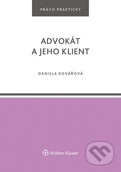 E-kniha: Advokát a jeho klient (Daniela Kovářová). Wolters Kluwer ČR, 2021 E-kniha: Advokát a jeho klient (Daniela Kovářová). Wolters Kluwer ČR, 2021
