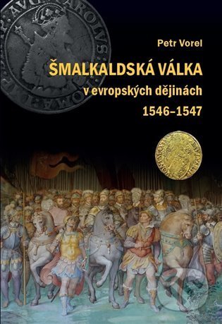 Kniha: Šmalkaldská válka v evropských dějinách (1546-1547) (Petr Vorel). Univerzita Pardubice, 2021 Kniha: Šmalkaldská válka v evropských dějinách (1546-1547) (Petr Vorel). Univerzita Pardubice, 2021