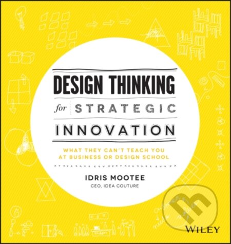 E-kniha: Design Thinking for Strategic Innovation (Idris Mootee). Wiley, 2021 E-kniha: Design Thinking for Strategic Innovation (Idris Mootee). Wiley, 2021