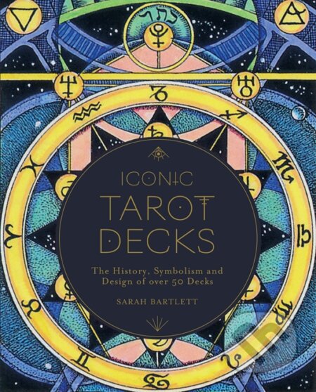 Kniha: Iconic Tarot Decks (Sarah Bartlett). Quarto, 2021 Kniha: Iconic Tarot Decks (Sarah Bartlett). Quarto, 2021