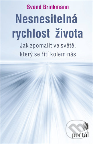 Kniha: Nesnesitelná rychlost života (Svend Brinkmann). Portál, 2021 Kniha: Nesnesitelná rychlost života (Svend Brinkmann). Portál, 2021