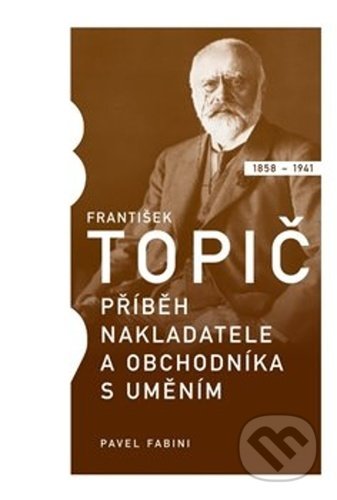 Kniha: František Topič - příběh nakladatele a obchodníka s uměním (Pavel Fabini). Společnost Topičova salonu, 2021 Kniha: František Topič - příběh nakladatele a obchodníka s uměním (Pavel Fabini). Společnost Topičova salonu, 2021