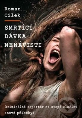 Kniha: Smrtící dávka nenávisti (Roman Cílek). Naše vojsko CZ, 2021 Kniha: Smrtící dávka nenávisti (Roman Cílek). Naše vojsko CZ, 2021