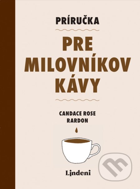 Kniha: Príručka pre milovníkov kávy (Candance Rose Rardon). Lindeni, 2021 Kniha: Príručka pre milovníkov kávy (Candance Rose Rardon). Lindeni, 2021