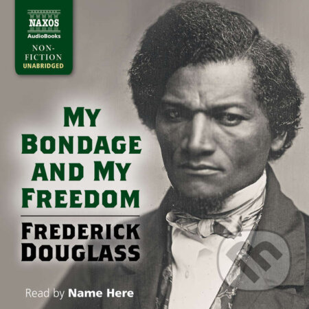 Audiokniha: My Bondage and My Freedom (EN) (Frederick Douglass). Naxos Audiobooks, 2017 Audiokniha: My Bondage and My Freedom (EN) (Frederick Douglass). Naxos Audiobooks, 2017