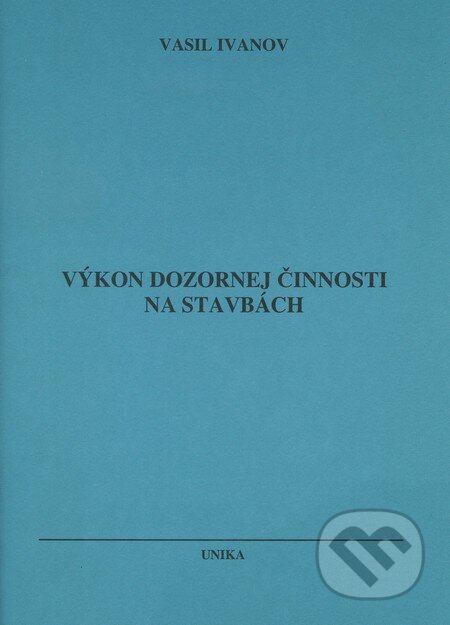 Kniha: Výkon dozornej činnosti na stavbách (Vasil Ivanov). UNIKA, 2011 Kniha: Výkon dozornej činnosti na stavbách (Vasil Ivanov). UNIKA, 2011