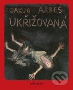 Kniha: Ukřižovaná (Jakub Arbes). Dokořán, 2011 Kniha: Ukřižovaná (Jakub Arbes). Dokořán, 2011
