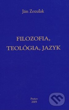 Filozofia, teológia, jazyk - Ján Zozuľak, DATAPRESS Prešov, 2011