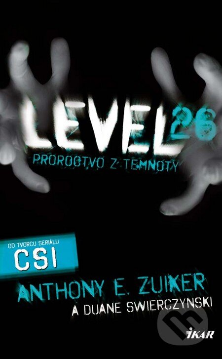 Kniha: Level 26: Proroctvo z temnoty (Anthony E. Zuiker a Duane Swierczynski). Ikar, 2011 Kniha: Level 26: Proroctvo z temnoty (Anthony E. Zuiker a Duane Swierczynski). Ikar, 2011