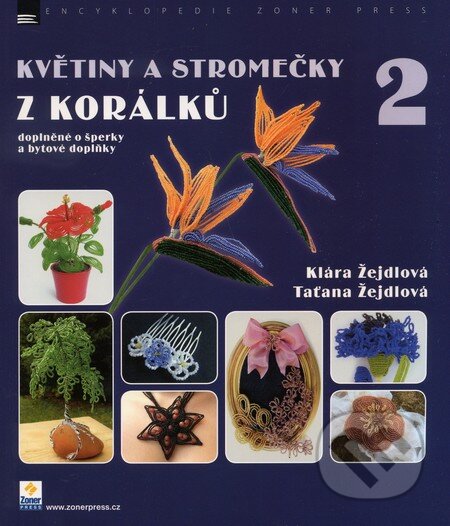 Kniha: Květiny a stromečky z korálků 2 (Klára Žejdlová a Taťana Žejdlová). Zoner Press, 2010 Kniha: Květiny a stromečky z korálků 2 (Klára Žejdlová a Taťana Žejdlová). Zoner Press, 2010