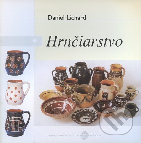 Kniha: Hrnčiarstvo (Daniel Lichard). Ústredie ľudovej umeleckej výroby Kniha: Hrnčiarstvo (Daniel Lichard). Ústredie ľudovej umeleckej výroby