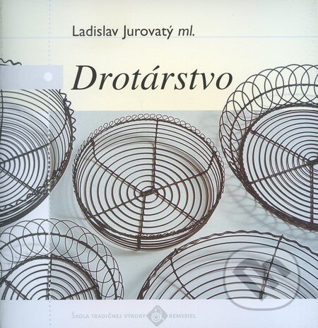 Kniha: Drotárstvo (Ladislav Jurovatý). Ústredie ľudovej umeleckej výroby, 2000 Kniha: Drotárstvo (Ladislav Jurovatý). Ústredie ľudovej umeleckej výroby, 2000