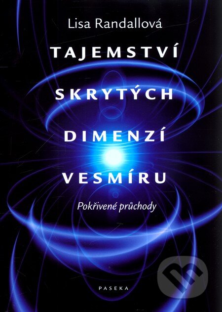 Kniha: Tajemství skrytých dimenzí vesmíru (Lisa Randallová). Paseka, 2011 Kniha: Tajemství skrytých dimenzí vesmíru (Lisa Randallová). Paseka, 2011