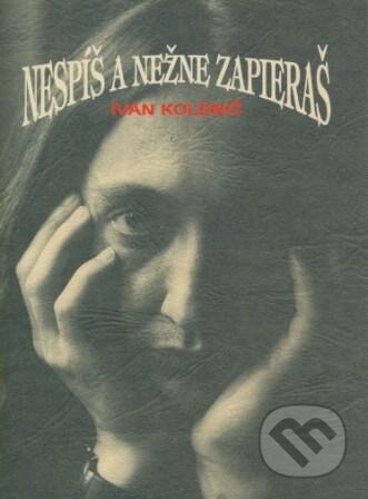 Kniha: Nespíš a nežne zapieraš (Ivan Kolenič). Slovenský spisovateľ, 1997 Kniha: Nespíš a nežne zapieraš (Ivan Kolenič). Slovenský spisovateľ, 1997
