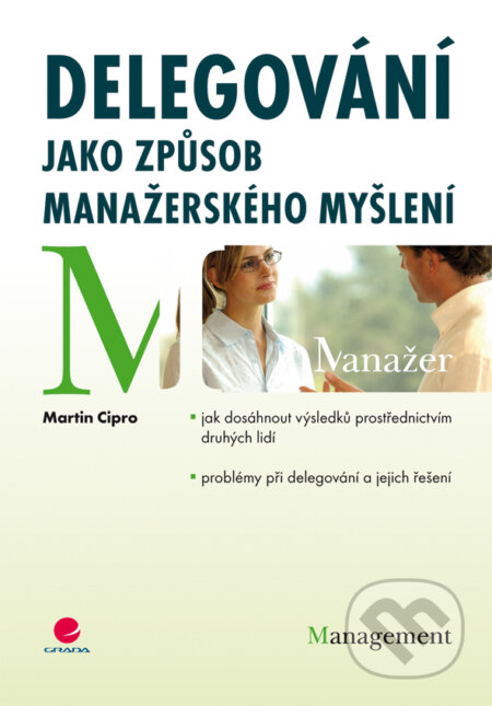 E-kniha: Delegování jako způsob manažerského myšlení (Martin Cipro). Grada, 2009 E-kniha: Delegování jako způsob manažerského myšlení (Martin Cipro). Grada, 2009