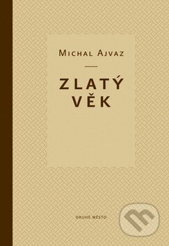 Kniha: Zlatý věk (Michal Ajvaz). Druhé město, 2011 Kniha: Zlatý věk (Michal Ajvaz). Druhé město, 2011