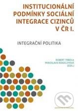 Kniha: Institucionální podmínky sociální integraci cizinců v ČR I. (Robert Trbola). Barrister & Principal, 2011 Kniha: Institucionální podmínky sociální integraci cizinců v ČR I. (Robert Trbola). Barrister & Principal, 2011