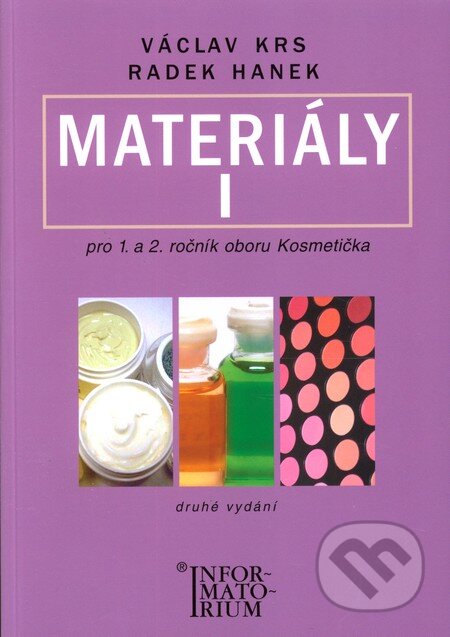 Kniha: Materiály I pro 1. a 2. ročník oboru Kosmetička (Radek Hanek a Václav Krs). Informatorium, 2011 Kniha: Materiály I pro 1. a 2. ročník oboru Kosmetička (Radek Hanek a Václav Krs). Informatorium, 2011