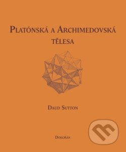 Kniha: Platónská a archimédovská tělesa (Daud Sutton). Dokořán, 2011 Kniha: Platónská a archimédovská tělesa (Daud Sutton). Dokořán, 2011